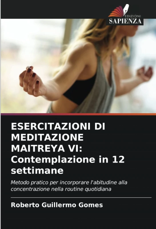 ESERCITAZIONI DI MEDITAZIONE MAITREYA VI: Contemplazione in 12 settimane: Metodo pratico per incorporare l'abitudine alla concentrazione nella routine quotidiana