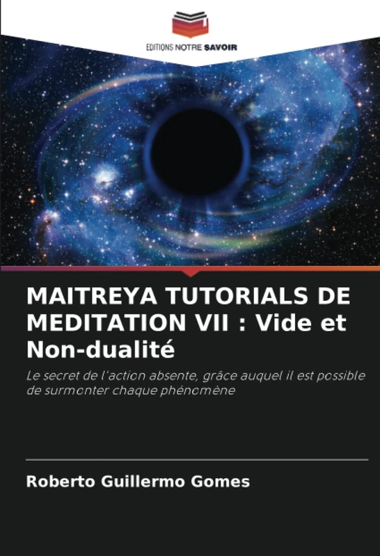 MAITREYA TUTORIALS DE MEDITATION VII : Vide et Non-dualité: Le secret de l'action absente, grâce auquel il est possible de surmonter chaque phénomène - Image 1