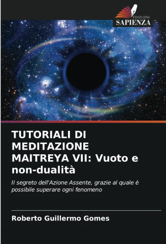 TUTORIALI DI MEDITAZIONE MAITREYA VII: Vuoto e non-dualità: Il segreto dell'Azione Assente, grazie al quale è possibile superare ogni fenomeno