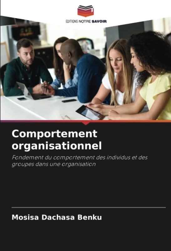 Comportement organisationnel: Fondement du comportement des individus et des groupes dans une organisation
