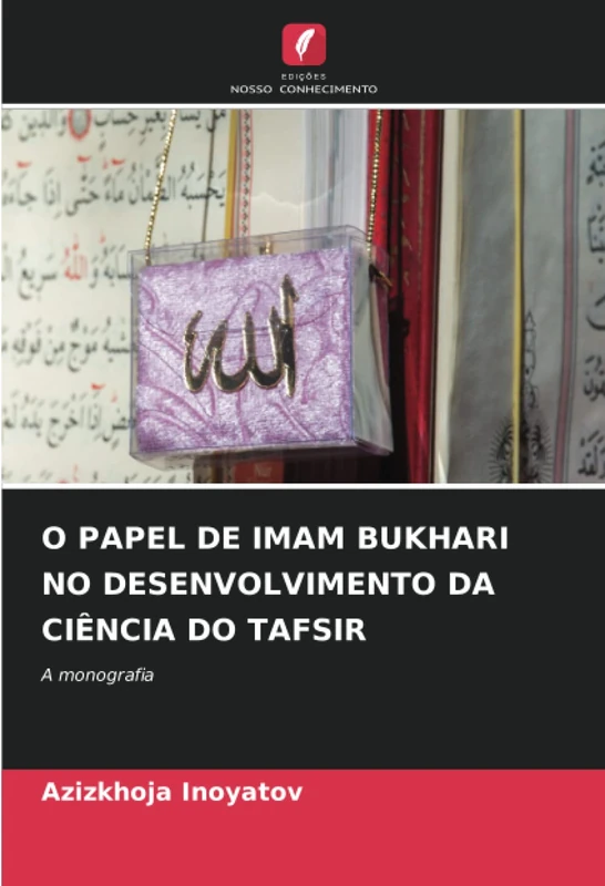 O PAPEL DE IMAM BUKHARI NO DESENVOLVIMENTO DA CIÊNCIA DO TAFSIR: A monografia