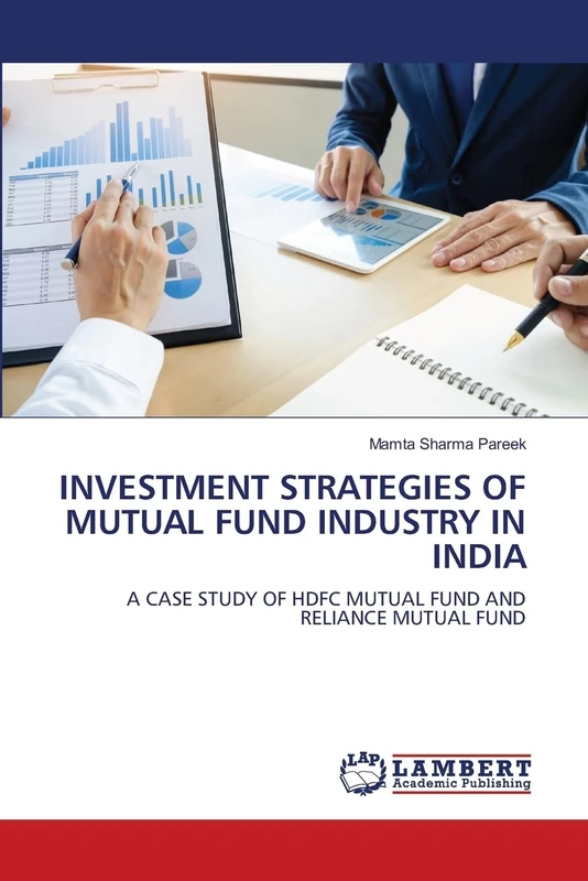 INVESTMENT STRATEGIES OF MUTUAL FUND INDUSTRY IN INDIA: A CASE STUDY OF HDFC MUTUAL FUND AND RELIANCE MUTUAL FUND