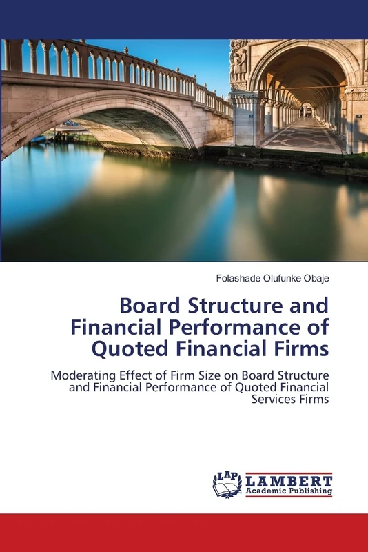 Board Structure and Financial Performance of Quoted Financial Firms: Moderating Effect of Firm Size on Board Structure and Financial Performance of Quoted Financial Services Firms