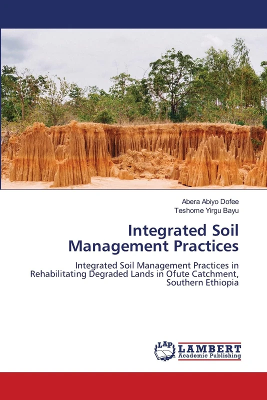 Integrated Soil Management Practices: Integrated Soil Management Practices in Rehabilitating Degraded Lands in Ofute Catchment, Southern Ethiopia