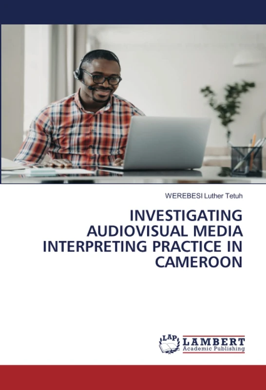 INVESTIGATING AUDIOVISUAL MEDIA INTERPRETING PRACTICE IN CAMEROON