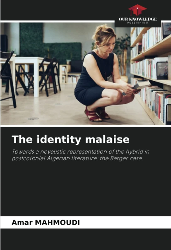 The identity malaise: Towards a novelistic representation of the hybrid in postcolonial Algerian literature: the Berger case.