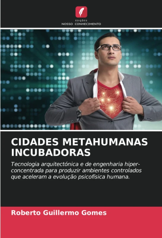 CIDADES METAHUMANAS INCUBADORAS: Tecnologia arquitectónica e de engenharia hiper-concentrada para produzir ambientes controlados que aceleram a evolução psicofísica humana.