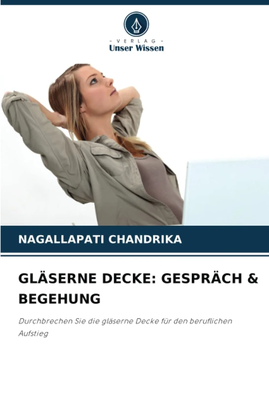 GLÄSERNE DECKE: GESPRÄCH & BEGEHUNG: Durchbrechen Sie die gläserne Decke für den beruflichen Aufstieg
