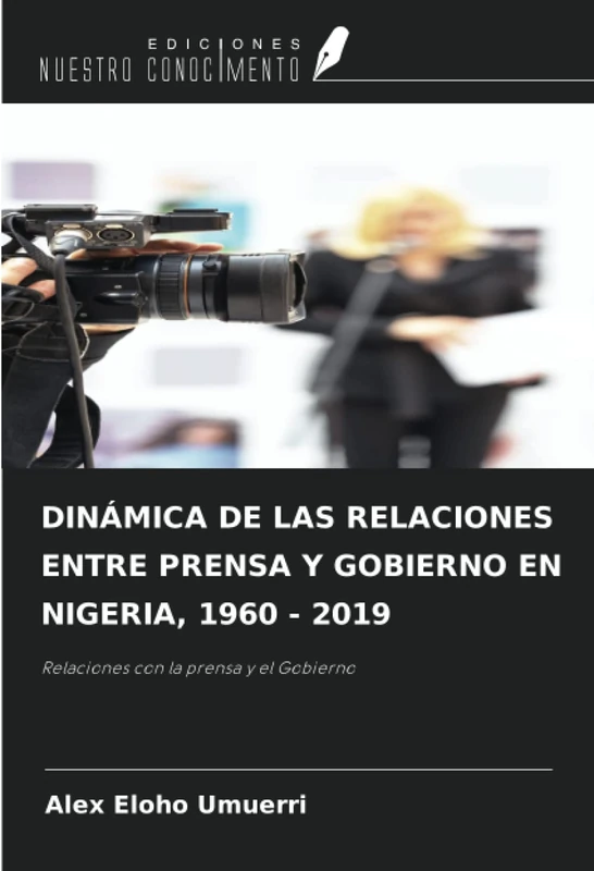 DINÁMICA DE LAS RELACIONES ENTRE PRENSA Y GOBIERNO EN NIGERIA, 1960 - 2019: Relaciones con la prensa y el Gobierno