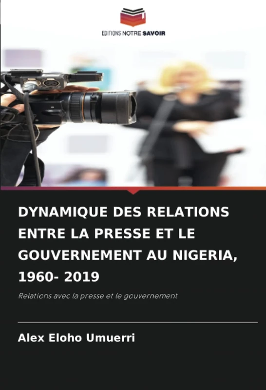 DYNAMIQUE DES RELATIONS ENTRE LA PRESSE ET LE GOUVERNEMENT AU NIGERIA, 1960- 2019: Relations avec la presse et le gouvernement