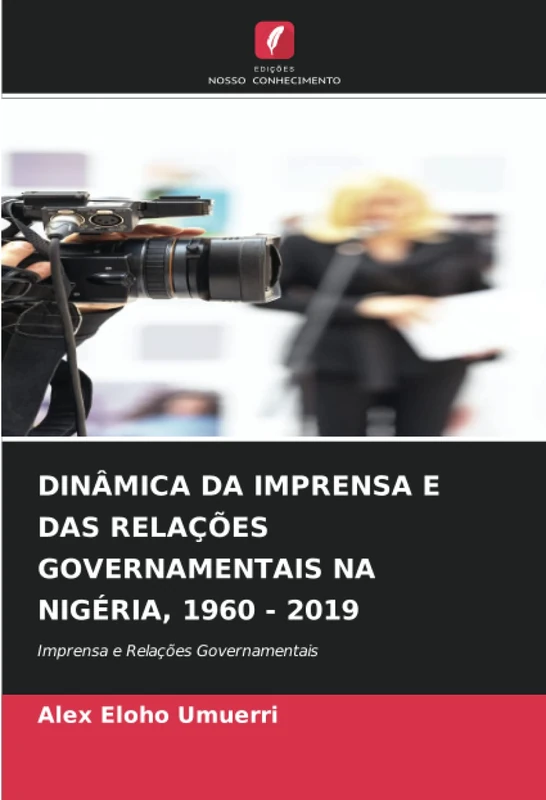 DINÂMICA DA IMPRENSA E DAS RELAÇÕES GOVERNAMENTAIS NA NIGÉRIA, 1960 - 2019: Imprensa e Relações Governamentais