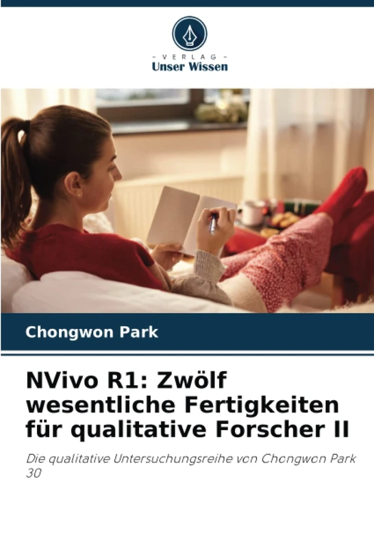 NVivo R1: Zwölf wesentliche Fertigkeiten für qualitative Forscher II: Die qualitative Untersuchungsreihe von Chongwon Park 30