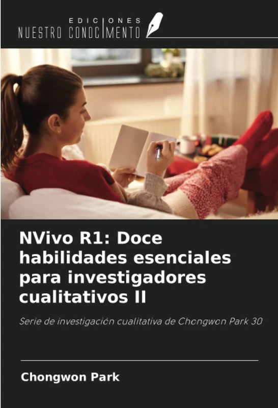 NVivo R1: Doce habilidades esenciales para investigadores cualitativos II: Serie de investigación cualitativa de Chongwon Park 30