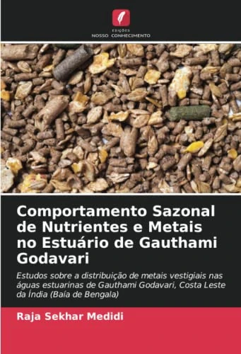 Comportamento Sazonal de Nutrientes e Metais no Estuário de Gauthami Godavari: Estudos sobre a distribuição de metais vestigiais nas águas estuarinas ... Costa Leste da Índia (Baía de Bengala)
