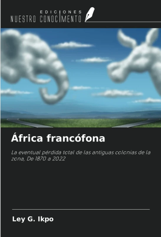 África francófona: La eventual pérdida total de las antiguas colonias de la zona, De 1870 a 2022