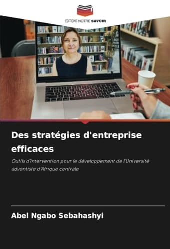 Des stratégies d'entreprise efficaces: Outils d'intervention pour le développement de l'Université adventiste d'Afrique centrale