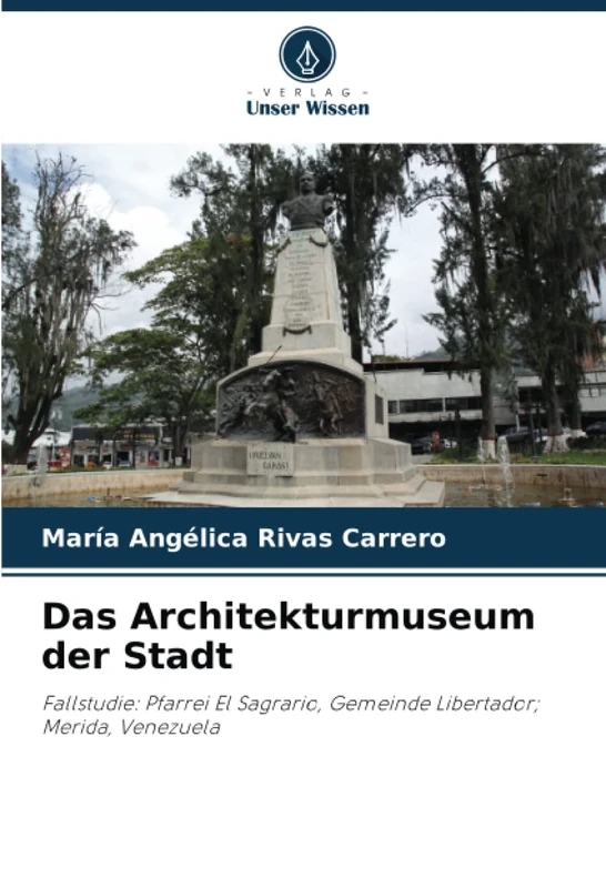 Das Architekturmuseum der Stadt: Fallstudie: Pfarrei El Sagrario, Gemeinde Libertador; Merida, Venezuela