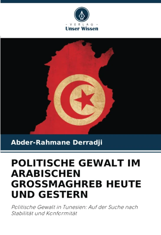 POLITISCHE GEWALT IM ARABISCHEN GROSSMAGHREB HEUTE UND GESTERN: Politische Gewalt in Tunesien: Auf der Suche nach Stabilität und Konformität