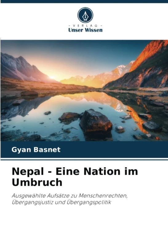 Nepal - Eine Nation im Umbruch: Ausgewählte Aufsätze zu Menschenrechten, Übergangsjustiz und Übergangspolitik