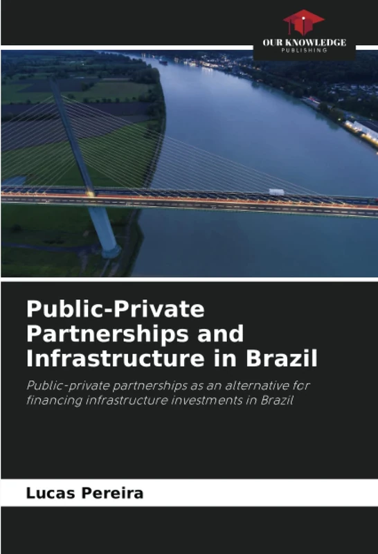 Public-Private Partnerships and Infrastructure in Brazil: Public-private partnerships as an alternative for financing infrastructure investments in Brazil