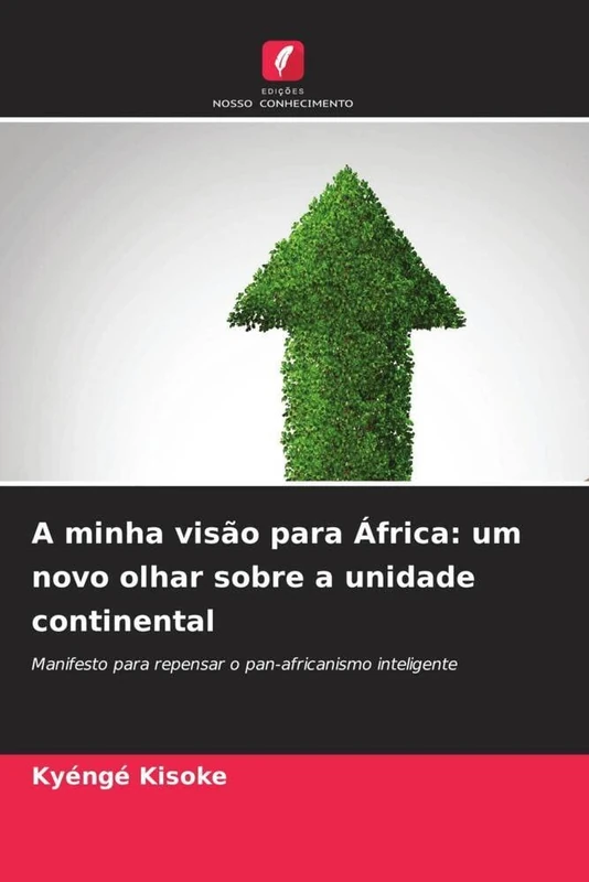 A minha visão para África: um novo olhar sobre a unidade continental: Manifesto para repensar o pan-africanismo inteligente - Image 1