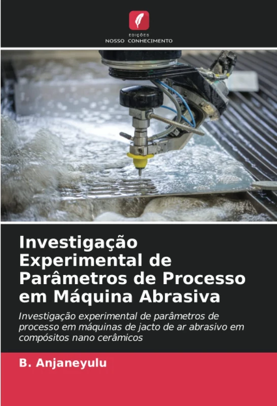 Investigação Experimental de Parâmetros de Processo em Máquina Abrasiva: Investigação experimental de parâmetros de processo em máquinas de jacto de ar abrasivo em compósitos nano cerâmicos