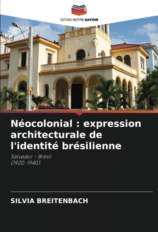 Néocolonial : expression architecturale de l'identité brésilienne: Salvador - Brésil (1920-1940)