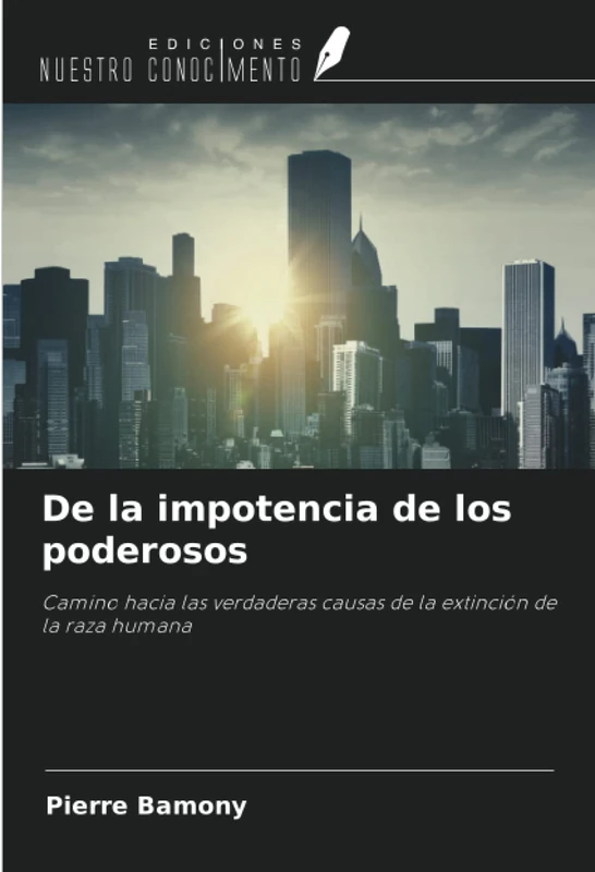 De la impotencia de los poderosos: Camino hacia las verdaderas causas de la extinción de la raza humana