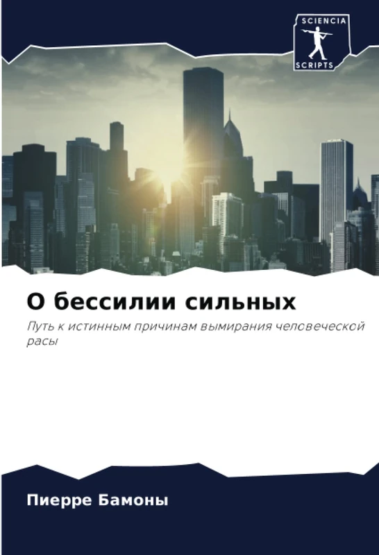 О бессилии сильных: Путь к истинным причинам вымирания человеческой расы: Put' k istinnym prichinam wymiraniq chelowecheskoj rasy