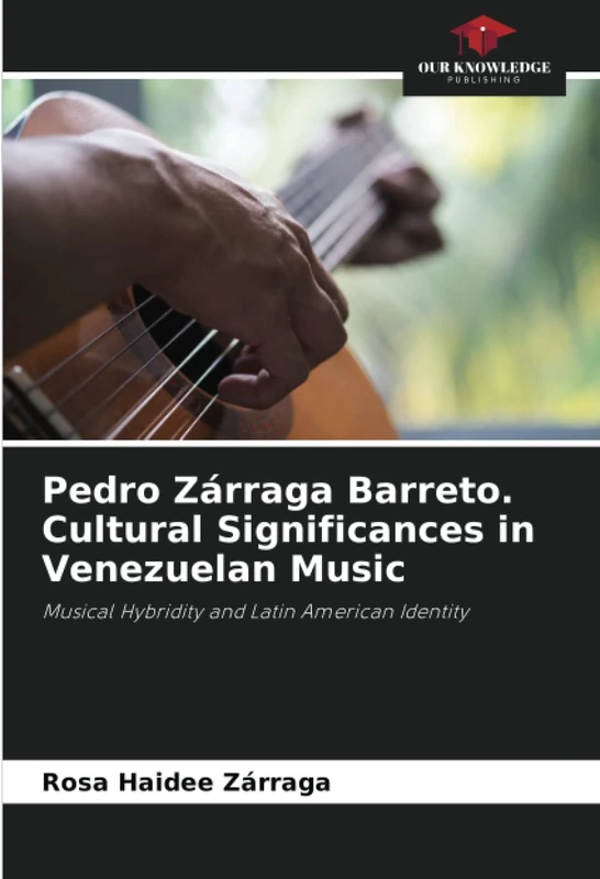 Pedro Zárraga Barreto. Cultural Significances in Venezuelan Music: Musical Hybridity and Latin American Identity