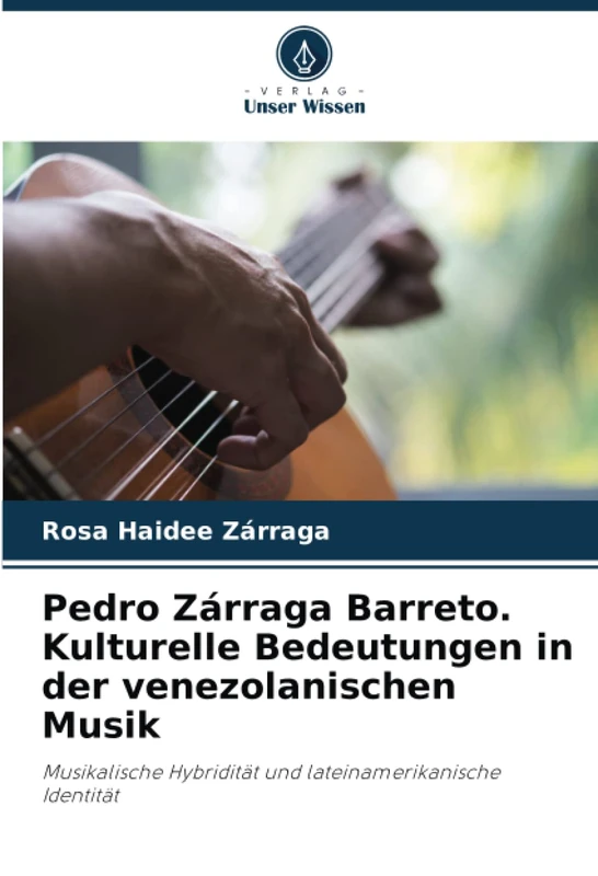 Pedro Zárraga Barreto. Kulturelle Bedeutungen in der venezolanischen Musik: Musikalische Hybridität und lateinamerikanische Identität