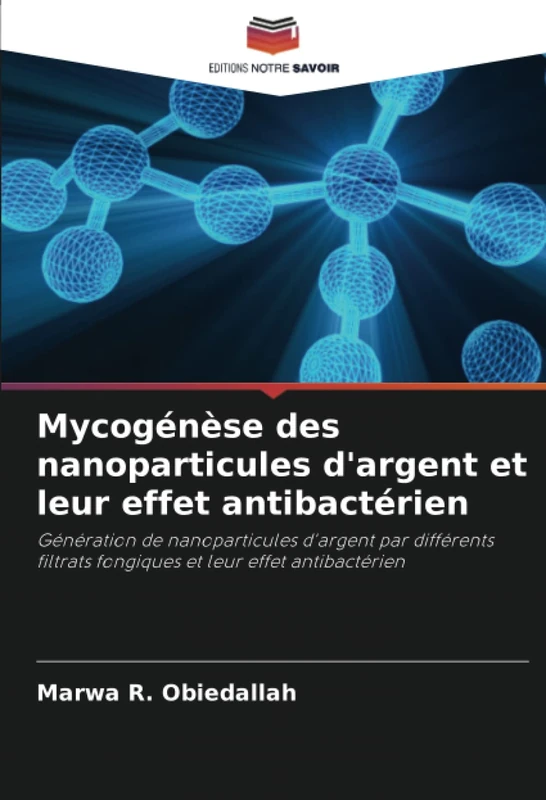 Mycogénèse des nanoparticules d'argent et leur effet antibactérien: Génération de nanoparticules d'argent par différents filtrats fongiques et leur effet antibactérien