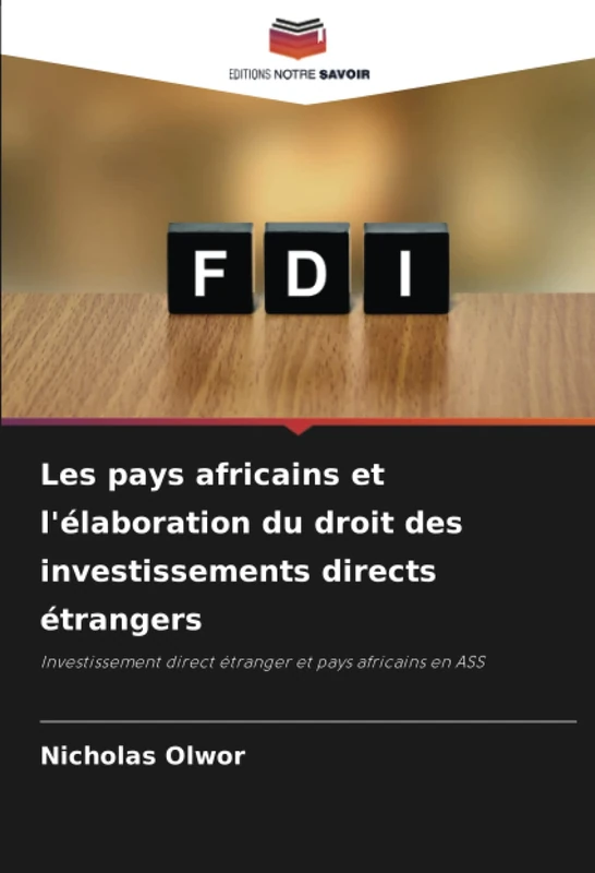 Les pays africains et l'élaboration du droit des investissements directs étrangers: Investissement direct étranger et pays africains en ASS