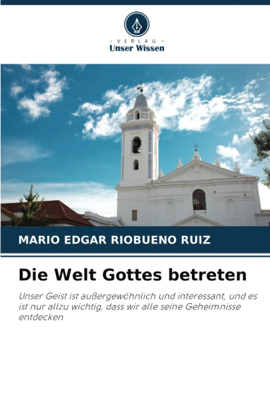 Die Welt Gottes betreten: Unser Geist ist außergewöhnlich und interessant, und es ist nur allzu wichtig, dass wir alle seine Geheimnisse entdecken