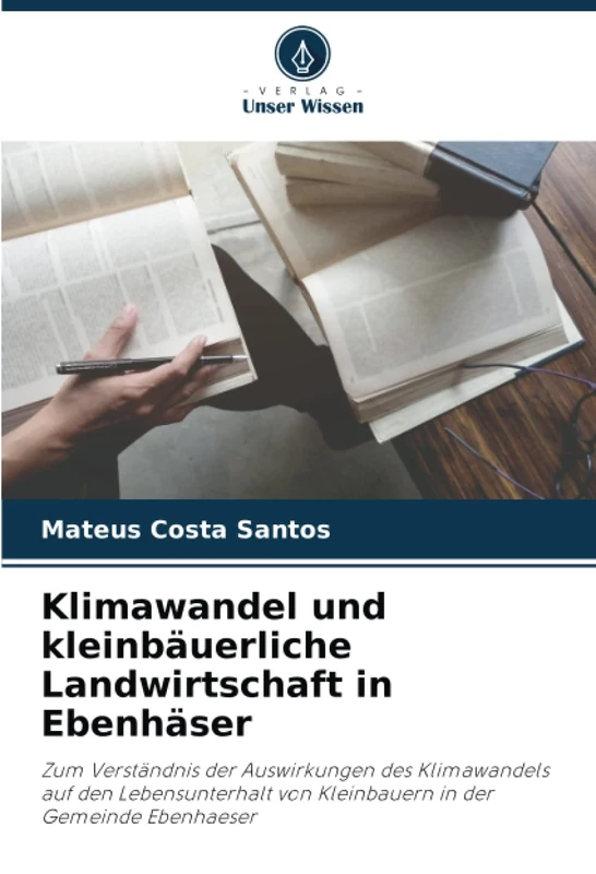 Klimawandel und kleinbäuerliche Landwirtschaft in Ebenhäser: Zum Verständnis der Auswirkungen des Klimawandels auf den Lebensunterhalt von Kleinbauern in der Gemeinde Ebenhaeser