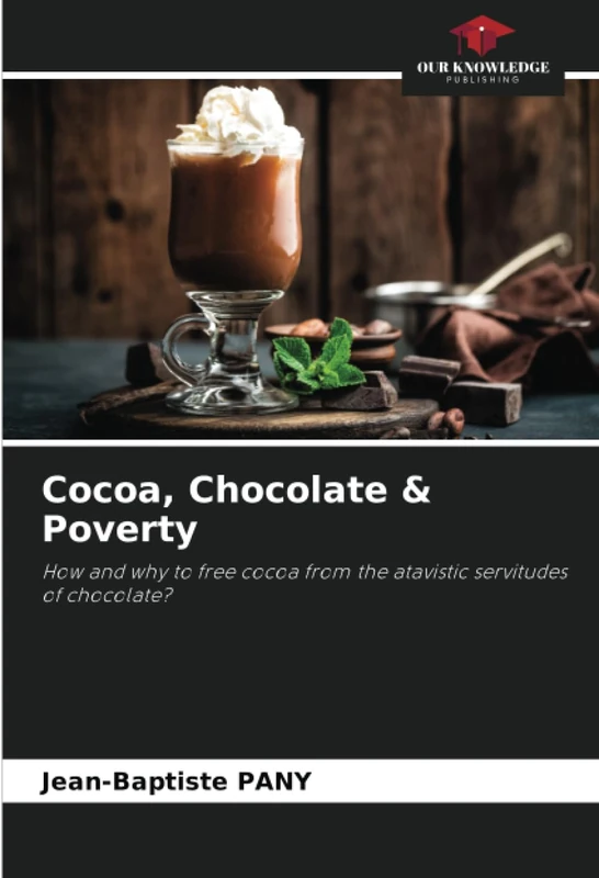 Cocoa, Chocolate & Poverty: How and why to free cocoa from the atavistic servitudes of chocolate?