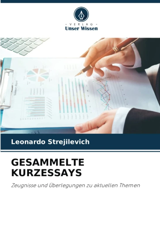 GESAMMELTE KURZESSAYS: Zeugnisse und Überlegungen zu aktuellen Themen