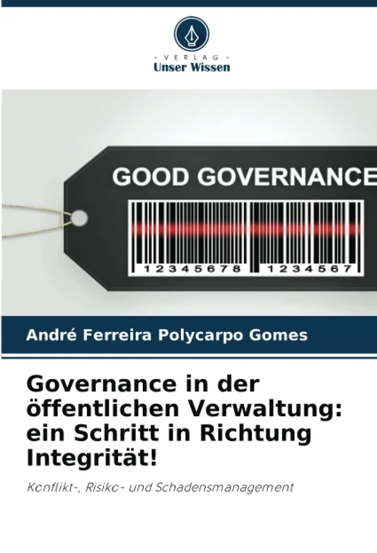 Governance in der öffentlichen Verwaltung: ein Schritt in Richtung Integrität!: Konflikt-, Risiko- und Schadensmanagement