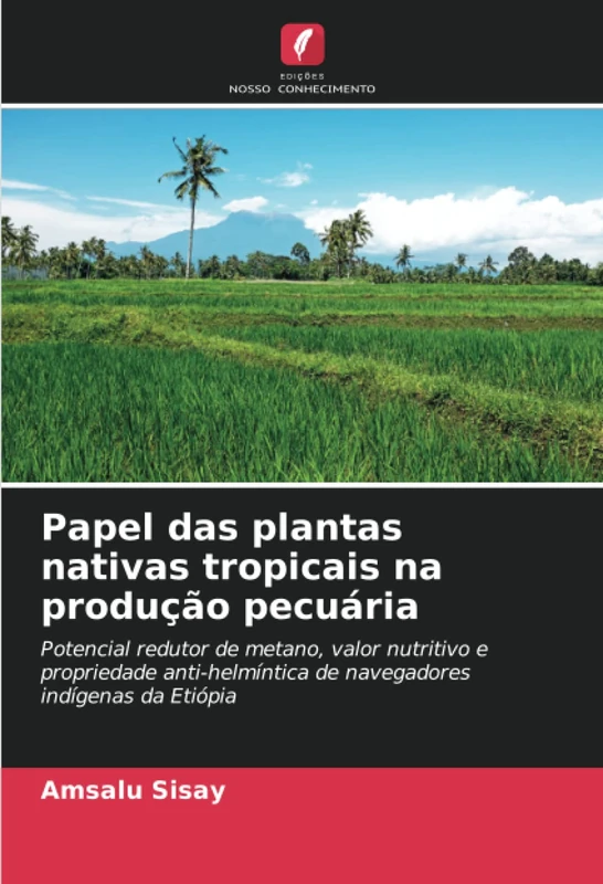 Papel das plantas nativas tropicais na produção pecuária: Potencial redutor de metano, valor nutritivo e propriedade anti-helmíntica de navegadores indígenas da Etiópia