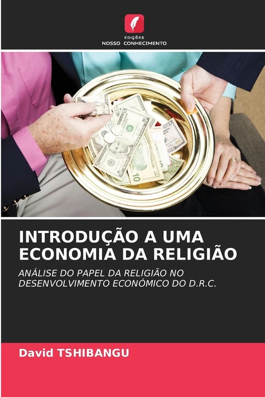 Introdução a Uma Economia Da Religião: ANÁLISE DO PAPEL DA RELIGIÃO NO DESENVOLVIMENTO ECONÓMICO DO D.R.C.