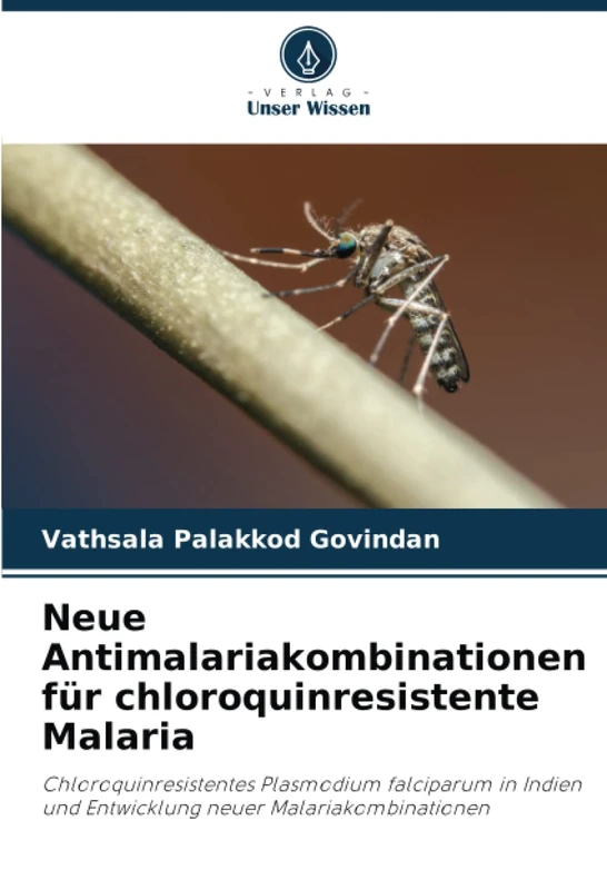 Neue Antimalariakombinationen für chloroquinresistente Malaria: Chloroquinresistentes Plasmodium falciparum in Indien und Entwicklung neuer Malariakombinationen