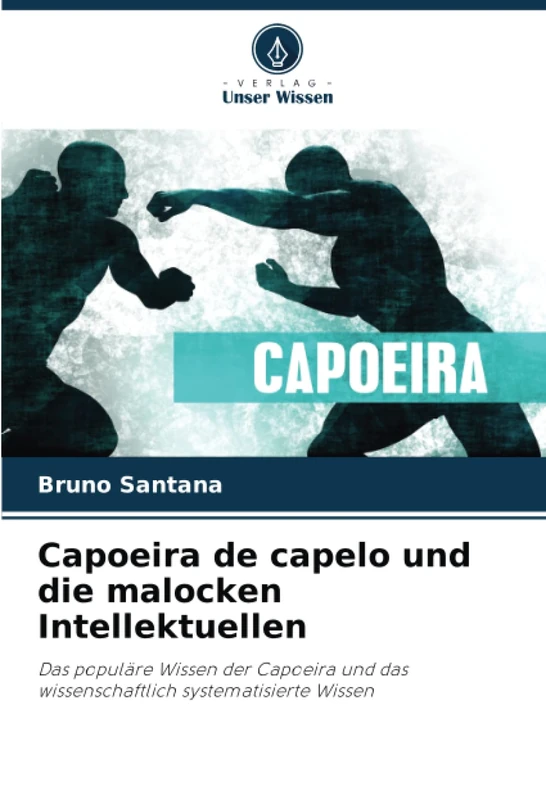Capoeira de capelo und die malocken Intellektuellen: Das populäre Wissen der Capoeira und das wissenschaftlich systematisierte Wissen