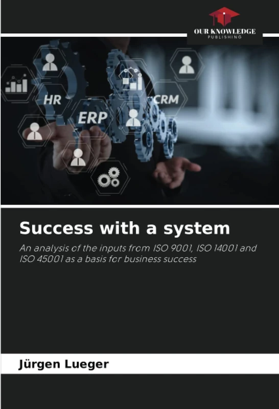 Success with a system: An analysis of the inputs from ISO 9001, ISO 14001 and ISO 45001 as a basis for business success