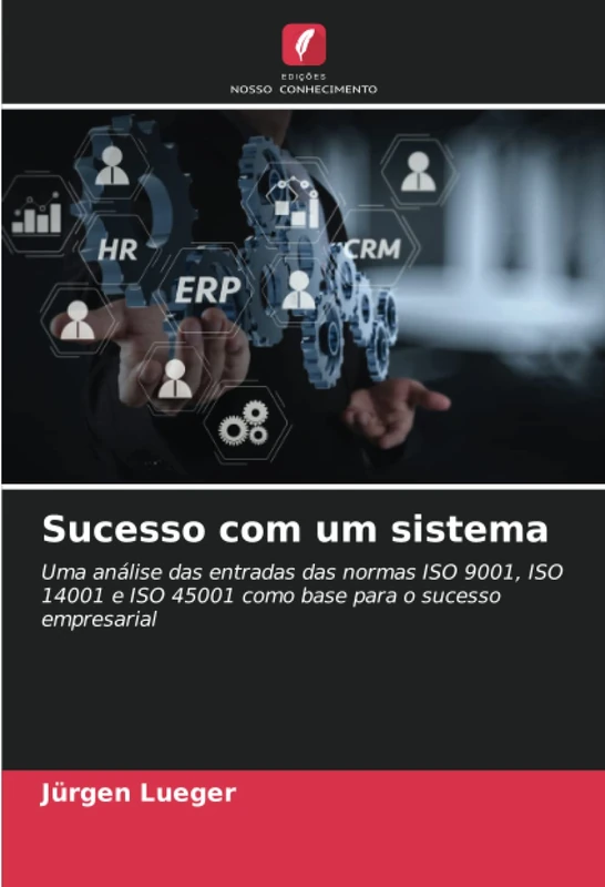 Sucesso com um sistema: Uma análise das entradas das normas ISO 9001, ISO 14001 e ISO 45001 como base para o sucesso empresarial