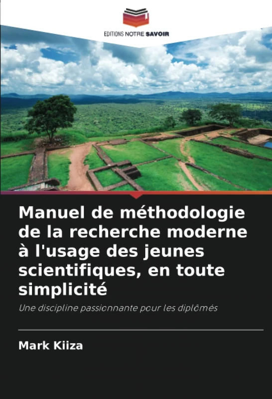 Manuel de méthodologie de la recherche moderne à l'usage des jeunes scientifiques, en toute simplicité: Une discipline passionnante pour les diplômés
