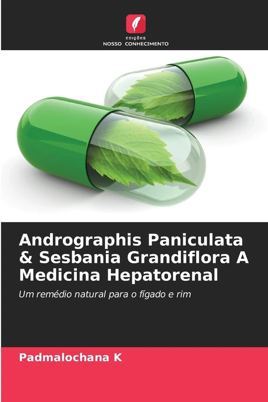 Andrographis Paniculata & Sesbania Grandiflora A Medicina Hepatorenal: Um remédio natural para o fígado e rim