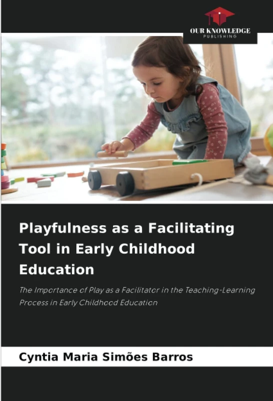 Playfulness as a Facilitating Tool in Early Childhood Education: The Importance of Play as a Facilitator in the Teaching-Learning Process in Early Childhood Education