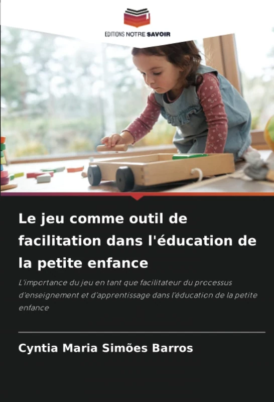 Le jeu comme outil de facilitation dans l'éducation de la petite enfance: L'importance du jeu en tant que facilitateur du processus d'enseignement et ... dans l'éducation de la petite enfance