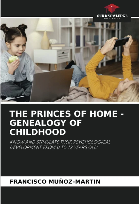 THE PRINCES OF HOME - GENEALOGY OF CHILDHOOD: KNOW AND STIMULATE THEIR PSYCHOLOGICAL DEVELOPMENT FROM 0 TO 12 YEARS OLD