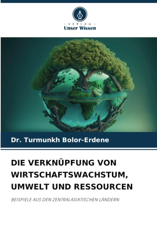 DIE VERKNÜPFUNG VON WIRTSCHAFTSWACHSTUM, UMWELT UND RESSOURCEN: BEISPIELE AUS DEN ZENTRALASIATISCHEN LÄNDERN